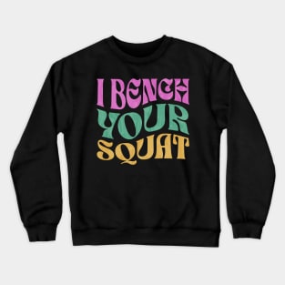 I Bench Your Squat Crewneck Sweatshirt